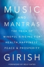 Music and Mantras: The Yoga of Mindful Singing for Health, Happiness, Peace & Prosperity By Girish, Rolf Gates (Contributions by) Cover Image