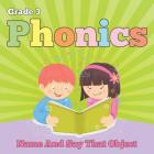 Grade 3 Phonics: Name And Say That Object (Phonics Books) By Baby Professor Cover Image