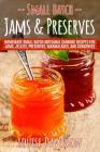 Small Batch Jams & Preserves: Homemade Small Batch Artisanal Canning Recipes for Jams, Jellies, Preserves, Marmalades, and Conserves By Louise Davidson Cover Image