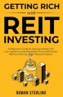 Getting Rich with REIT Investing: A Beginner's Guide to Getting Started with Low Capital to Generate Wealth From Real Estate Without Owning Physical P Cover Image