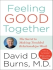 Feeling Good Together: The Secret to Making Troubled Relationships Work Cover Image