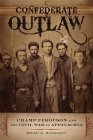 Confederate Outlaw: Champ Ferguson and the Civil War in Appalachia (Conflicting Worlds: New Dimensions of the American Civil War) By Brian D. McKnight Cover Image