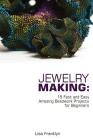 Jewelry Making: 15 Fast and Easy Amazing Beadwork Projects for Beginners: (Jewelry Making And Beading, Handmade Jewelry, DIY Jewelry M Cover Image