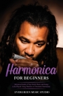 Harmonica for Beginners: Advanced Guide of Top-Notch Music and Songs to be Played Using Diatonic or Chromatic Harmonica Cover Image