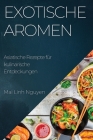Exotische Aromen: Asiatische Rezepte für kulinarische Entdeckungen By Mai Linh Nguyen Cover Image