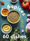 6 Spices, 60 Dishes: Indian Recipes That Are Simple, Fresh, and Big on Taste By Ruta Kahate, Ghazalle Badiozamani (By (photographer)) Cover Image
