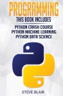 Programming: Python Machine Learning, Python Crash Course, and Python Data Science for Beginners By Steve Blair Cover Image