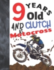 9 Years Old And Clutch At Motocross: Sketchbook Gift For Motorbike Riders - Off Road Motorcycle Racing Sketchpad To Draw And Sketch In By Krazed Scribblers Cover Image