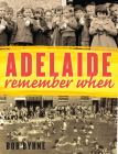 Adelaide Remember When By Bob Byrne Cover Image