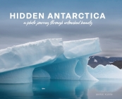 Hidden Antarctica: A Photo Journey Through Untouched Beauty By Marie Kubin Cover Image