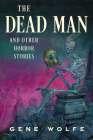 The Dead Man and Other Horror Stories By Gene Wolfe Cover Image