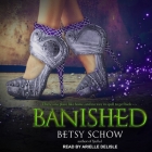 Banished Lib/E By Betsy Schow, Arielle DeLisle (Read by) Cover Image