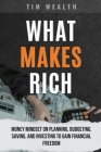 What Makes Rich: Money Mindset on Planning, Budgeting, Saving, and Investing to Gain Financial Freedom By Tim Wealth Cover Image