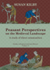 Peasant Perspectives on the Medieval Landscape: A study of three communities (Studies in Regional and Local History #17) By Susan Kilby Cover Image