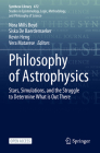 Philosophy of Astrophysics: Stars, Simulations, and the Struggle to Determine What Is Out There (Synthese Library #472) By Nora Mills Boyd (Editor), Siska de Baerdemaeker (Editor), Kevin Heng (Editor) Cover Image