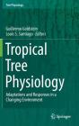 Tropical Tree Physiology: Adaptations and Responses in a Changing Environment By Guillermo Goldstein (Editor), Louis S. Santiago (Editor) Cover Image