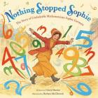 Nothing Stopped Sophie: The Story of Unshakable Mathematician Sophie Germain By Cheryl Bardoe, Barbara McClintock (Illustrator) Cover Image
