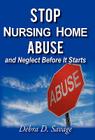 Stop Nursing Home Abuse and Neglect Before It Starts By Debra D. Savage Cover Image