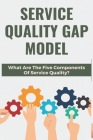 Service Quality Gap Model: What Are The Five Components Of Service Quality?: Six Sigma Adalah By Russ Cosier Cover Image