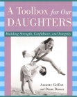 A Toolbox for Our Daughters: Building Strength, Confidence, and Integrity By Annette W. Geffert, Diane Hughes Brown Cover Image