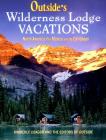 Outside's Wilderness Lodge Vacations: More Than 100 Prime Destinations in North America Plus Central America and the Caribbean (Outside Books) Cover Image