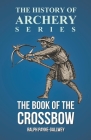 The Book of the Crossbow (History of Archery Series) By Ralph Payne-Gallwey, Horace A. Ford Cover Image