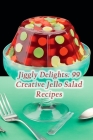 Jiggly Delights: 99 Creative Jello Salad Recipes By The Satisfying Spot Kono Cover Image