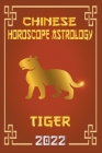 Tiger Chinese Horoscope & Astrology 2022 By Zhouyi Feng Shui Cover Image