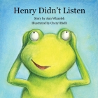 Henry Didn't Listen By Ann Wlazelek, Cheryl Bielli (Illustrator) Cover Image