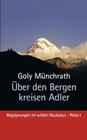 Über den Bergen kreisen Adler: Begegnungen im wilden Kaukasus - Reise I By Goly Münchrath Cover Image