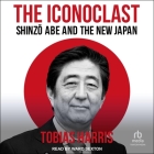 The Iconoclast: Shinzo Abe and the New Japan By Tobias Harris, Ward Sexton (Read by) Cover Image