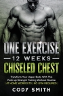 One Exercise, 12 Weeks, Chiseled Chest: Transform Your Upper Body With This Push-up Strength Training Workout Routine at Home Workouts No Gym Required By Cody Smith Cover Image