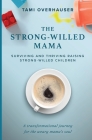 The Strong-Willed Mama: Surviving and Thriving Raising Strong-Willed Children By Tami Overhauser Cover Image