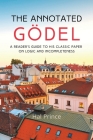 The Annotated Gödel: A Reader's Guide to his Classic Paper on Logic and Incompleteness By Hal Prince Cover Image