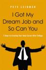 I Got My Dream Job and So Can You: 7 Steps to Creating Your Ideal Career After College By Pete Leibman Cover Image