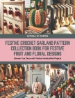 Festive Crochet Garland Pattern Collection Book for Festive Fruit and Floral Designs: Elevate Your Decor with Festive Handcrafted Projects Cover Image