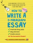 How to Write A 5-Paragraph Essay: A No-Nonsense Step-By-Step Guide to Mastering Effective Essay Writing Practical Study Skills, Easy Exercises & Simpl By Successful Student Publications Cover Image