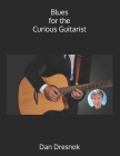 Blues for the Curious Guitarist By Dan Dresnok Cover Image