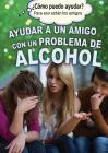 Ayudar a Un Amigo Con Un Problema de Alcohol (Helping a Friend with an Alcohol Problem) By Jennifer Landau, Alberto Jiménez (Translator) Cover Image