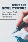Scene And Sequel Structure: The Scene And Sequel Pattern For Writers: How Do You Compose A Scene'S Sequel By Zachariah Oachs Cover Image