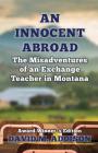 An Innocent Abroad: The Misadventures of an Exchange Teacher in Montana: Award-Winner's Edition By David M. Addison Cover Image