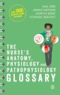 The Nurse′s Anatomy, Physiology and Pathophysiology Glossary: An A-Z Quick Reference with Over 1900 Essential Terms Explained By Neal Cook, Andrea Shepherd, Jennifer Boore Cover Image