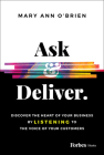 Ask & Deliver: Discover the Heart of Your Business by Listening to the Voice of Your Customers By Mary Ann O'Brien Cover Image