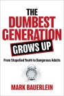 The Dumbest Generation Grows Up: From Stupefied Youth to Dangerous Adults Cover Image