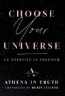 Choose Your Universe: An Exercise in Freedom By Robin Jelinek Cover Image
