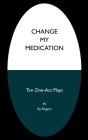 Change My Medication: 10 One-Act Plays By Ky Rogers Cover Image