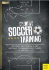 Creative Soccer Training: 350 Smart and Practical Games and Drills to Form Intelligent Players - For Advanced Levels Cover Image