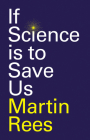 If Science Is to Save Us By Martin Rees Cover Image