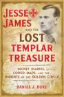Jesse James and the Lost Templar Treasure: Secret Diaries, Coded Maps, and the Knights of the Golden Circle By Daniel J. Duke Cover Image