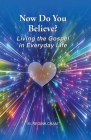 Now Do You Believe?: Living the Gospel in Everyday Life Cover Image